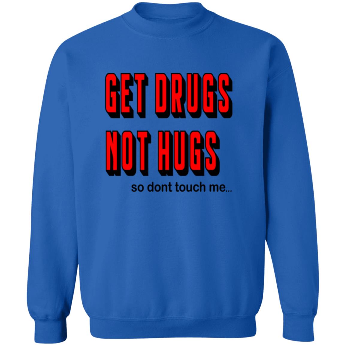 Pullover Sweatshirt Get Drugs Not Hugs